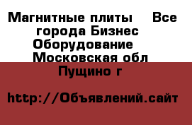 Магнитные плиты. - Все города Бизнес » Оборудование   . Московская обл.,Пущино г.